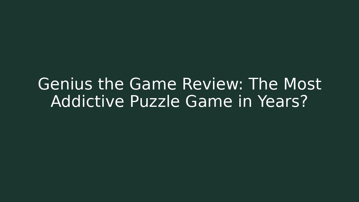 Genius the Game Review: The Most Addictive Puzzle Game in Years?