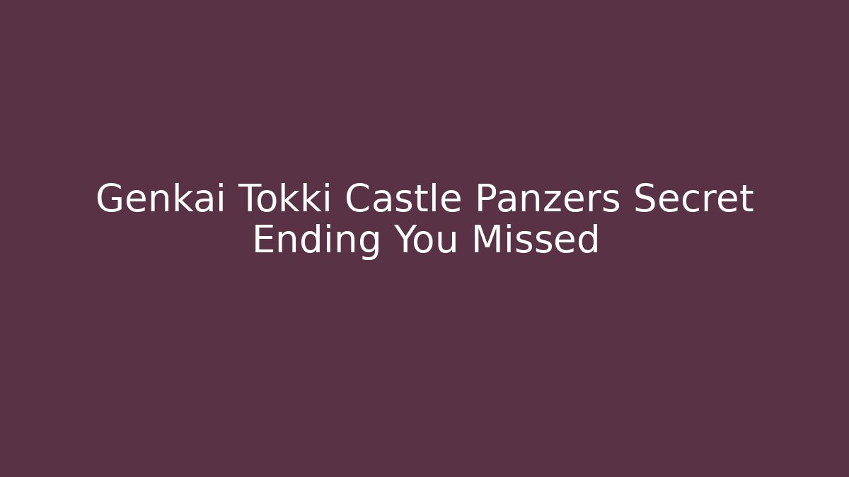 Genkai Tokki Castle Panzers Secret Ending You Missed - Critter Realm