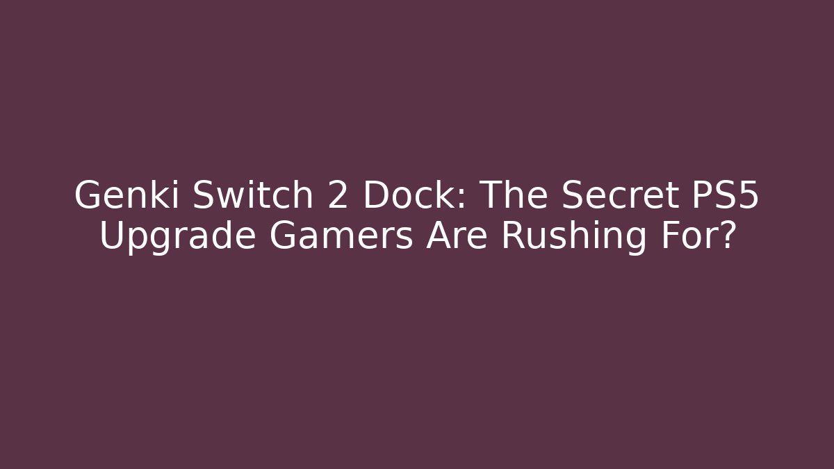Genki Switch 2 Dock: The Secret PS5 Upgrade Gamers Are Rushing For?