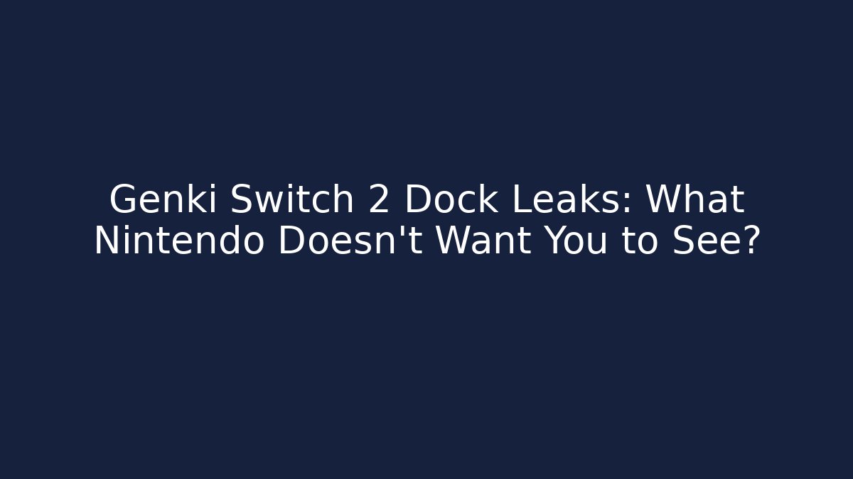 Genki Switch 2 Dock Leaks: What Nintendo Doesn’t Want You to See?