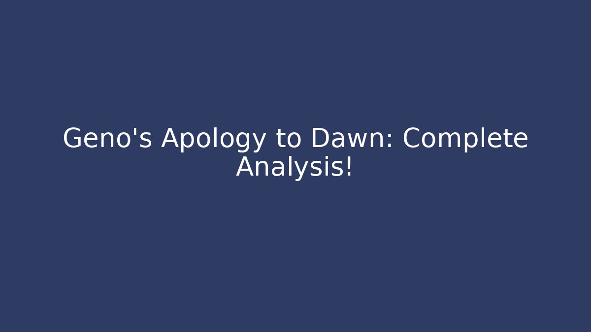 Geno's Apology to Dawn: Complete Analysis!