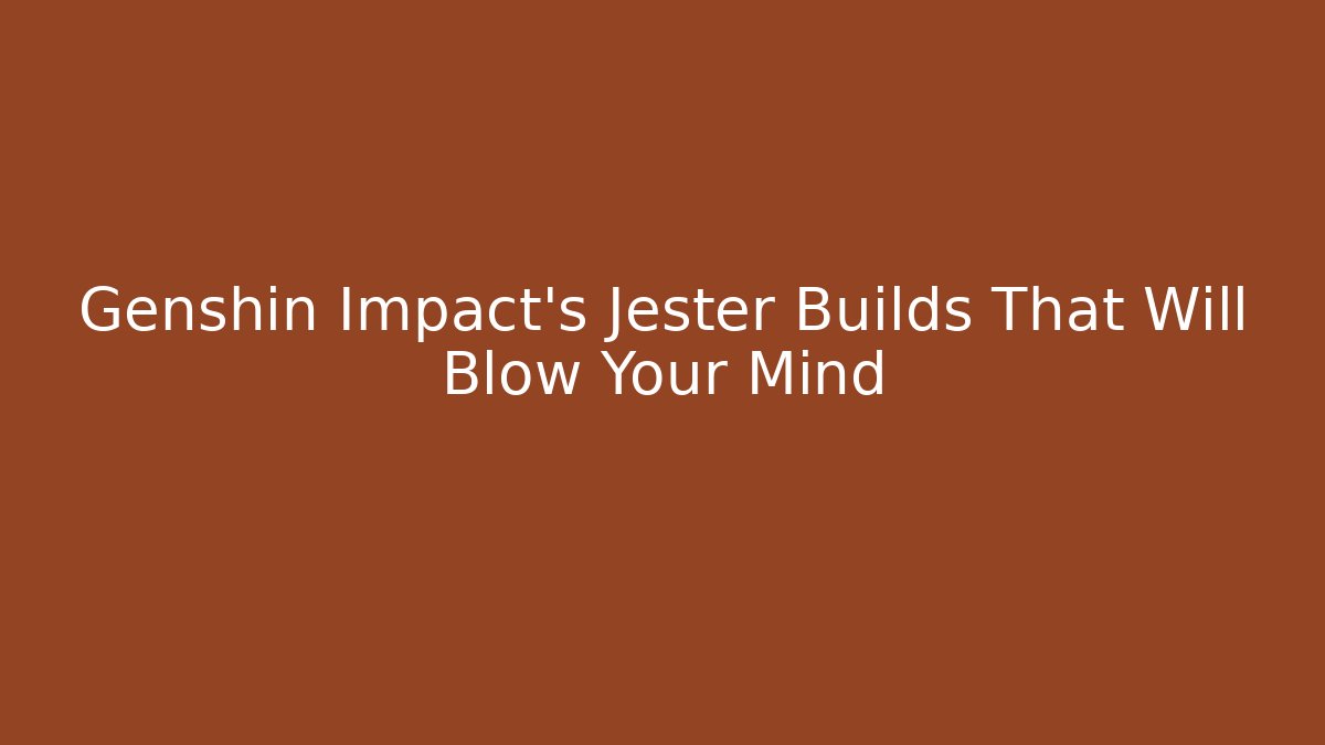 Genshin Impact's Jester Builds That Will Blow Your Mind
