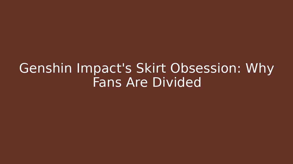 Genshin Impact's Skirt Obsession: Why Fans Are Divided