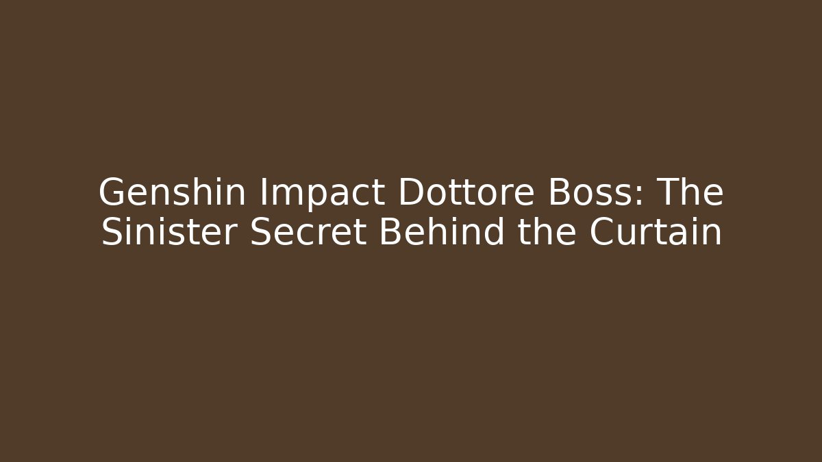 Genshin Impact Dottore Boss: The Sinister Secret Behind the Curtain