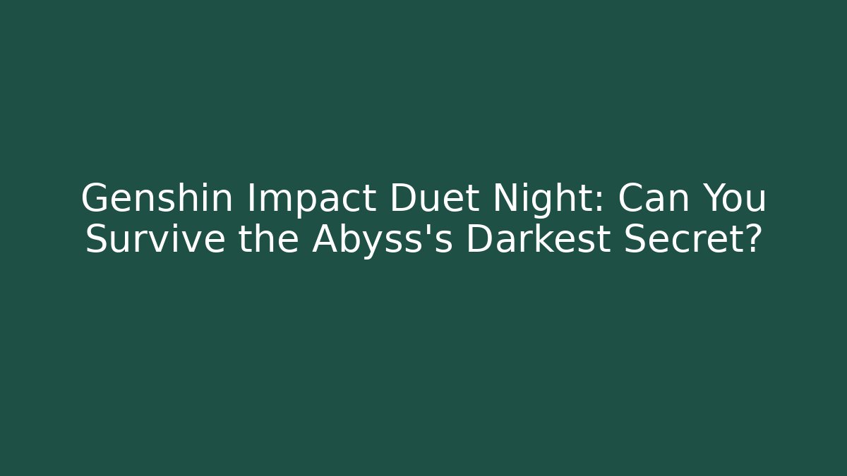 Genshin Impact Duet Night: Can You Survive the Abyss's Darkest Secret?