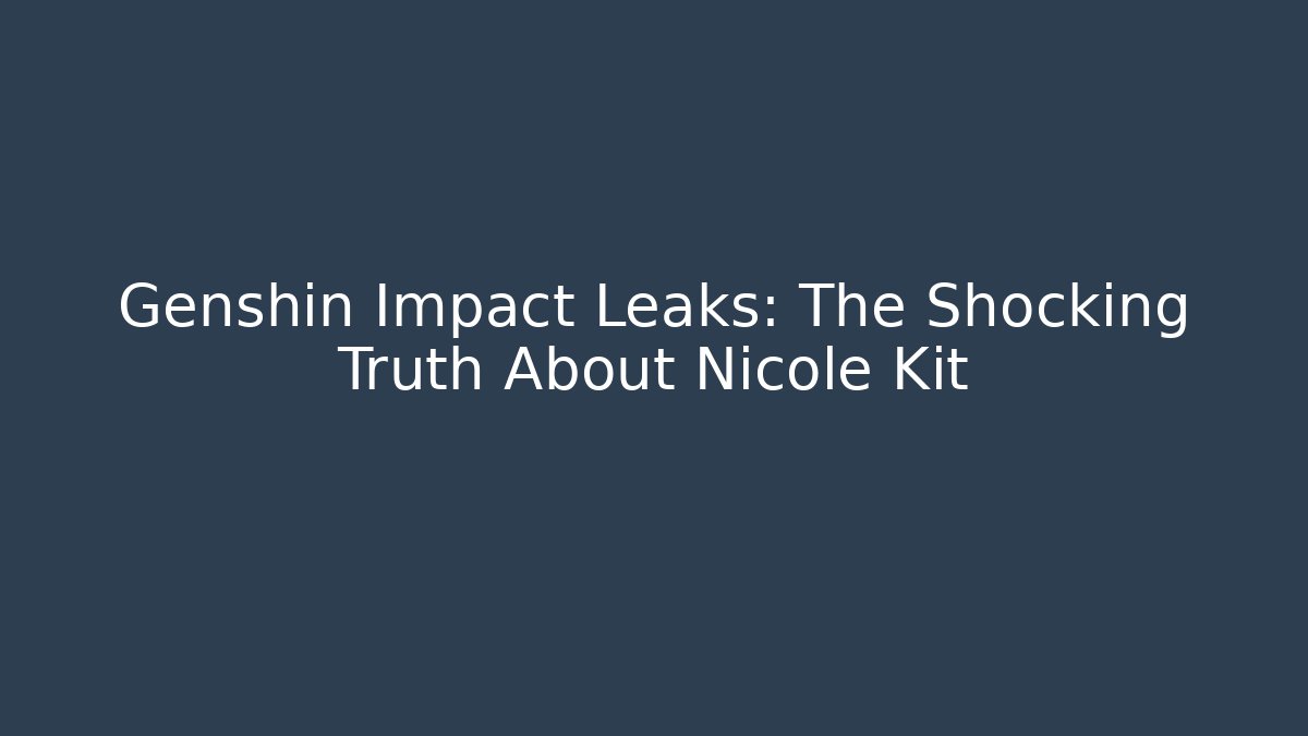 Genshin Impact Leaks: The Shocking Truth About Nicole Kit