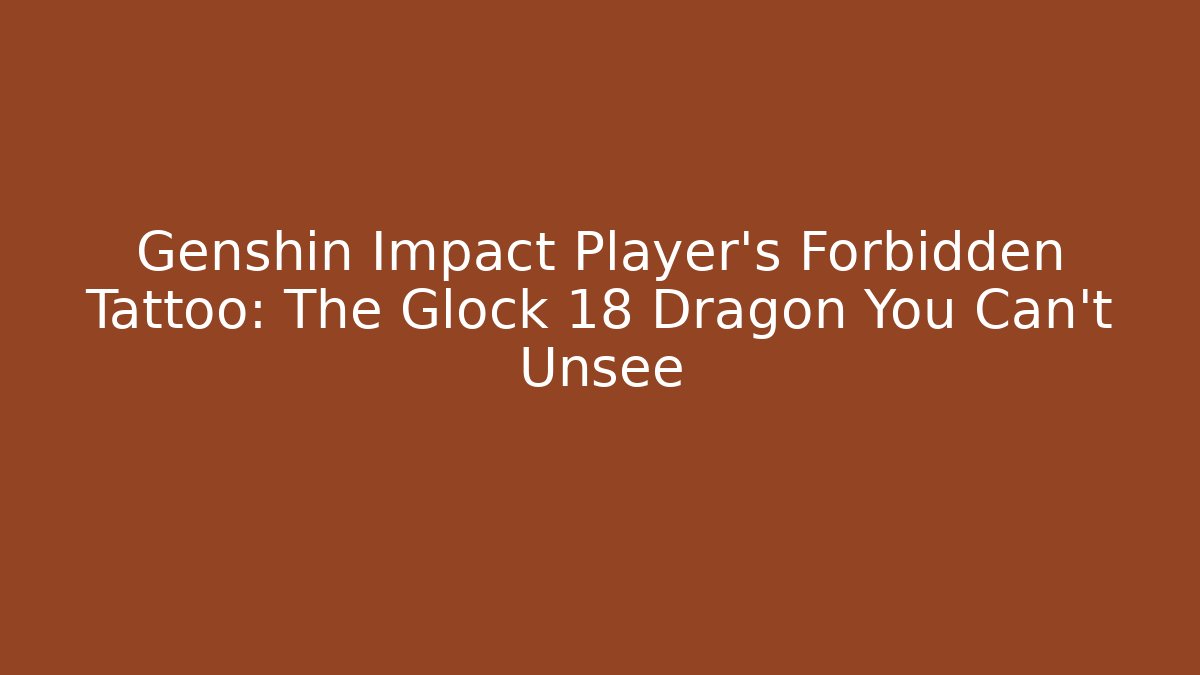 Genshin Impact Player’s Forbidden Tattoo: The Glock 18 Dragon You Can’t Unsee