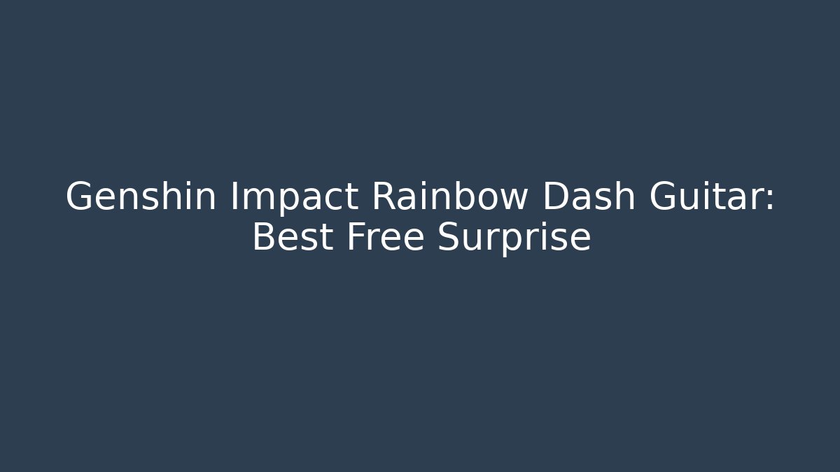Genshin Impact Rainbow Dash Guitar: Best Free Surprise