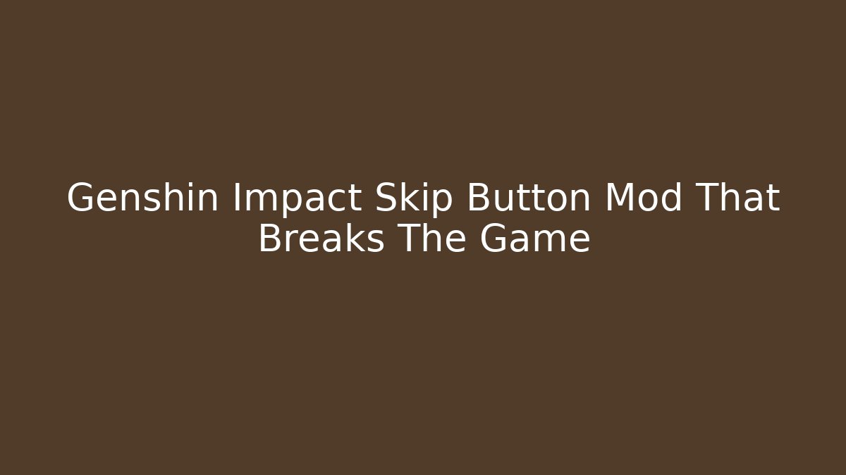 Genshin Impact Skip Button Mod That Breaks The Game