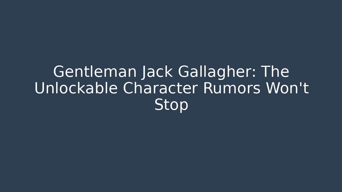 Gentleman Jack Gallagher: The Unlockable Character Rumors Won't Stop