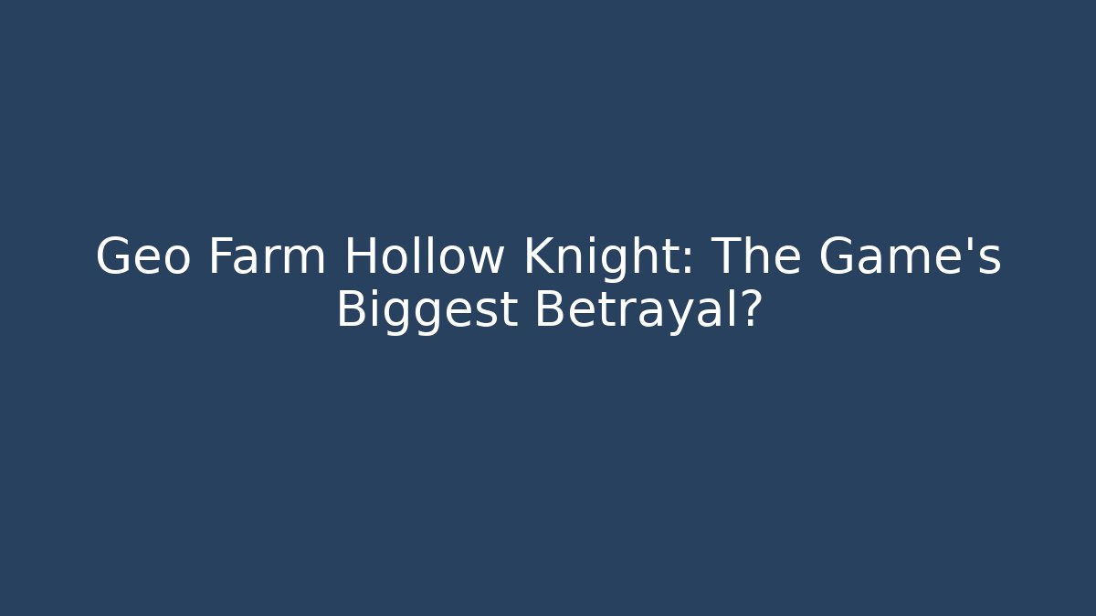 Geo Farm Hollow Knight: The Game's Biggest Betrayal?