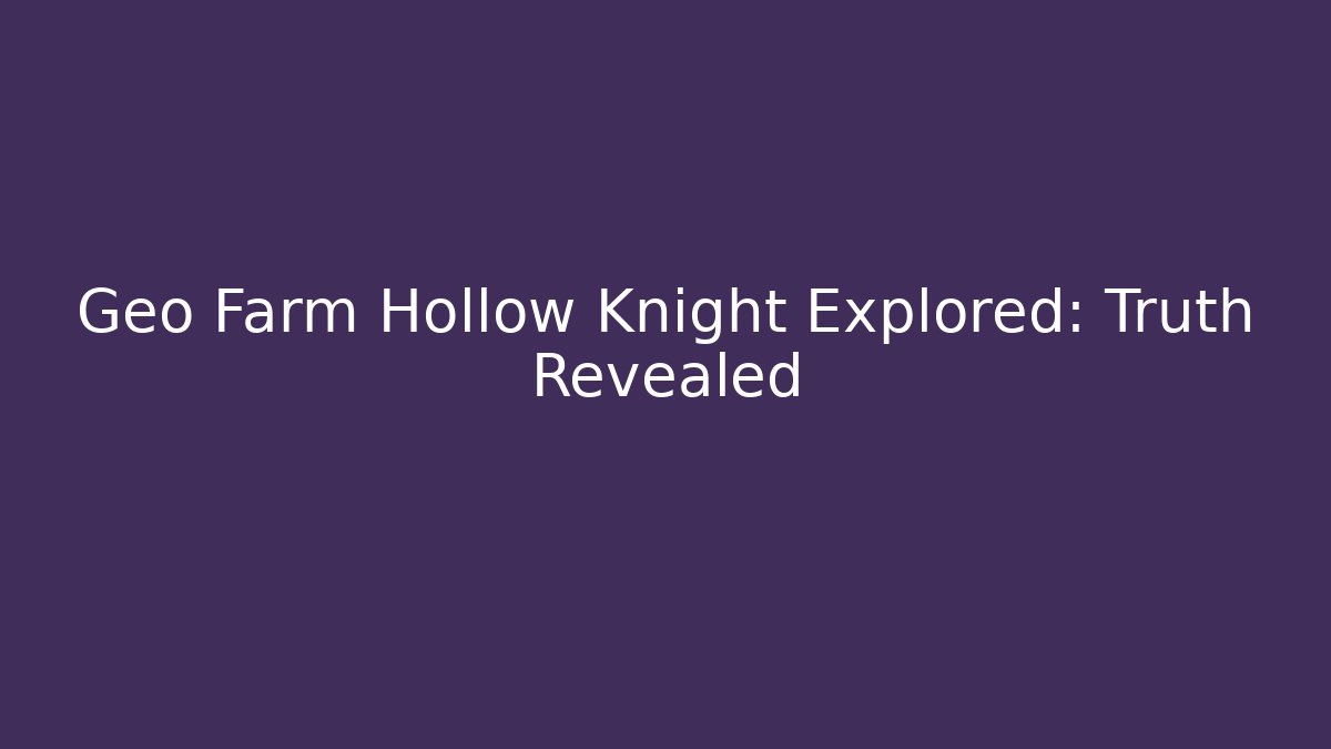 Geo Farm Hollow Knight Explored: Truth Revealed