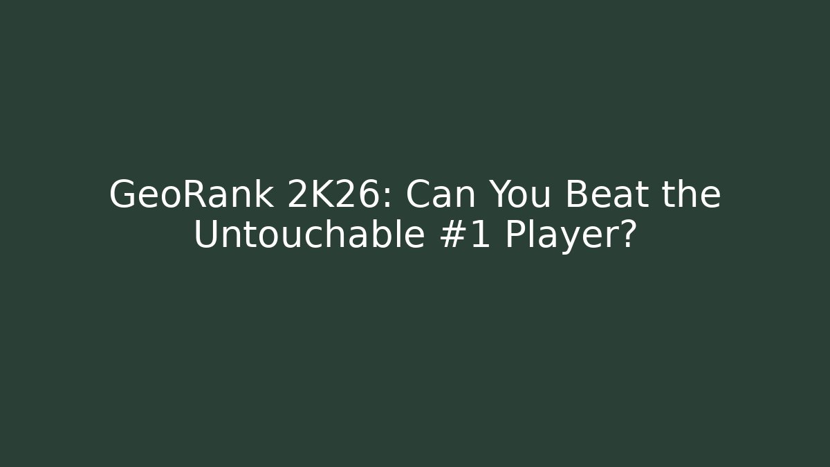 GeoRank 2K26: Can You Beat the Untouchable #1 Player?