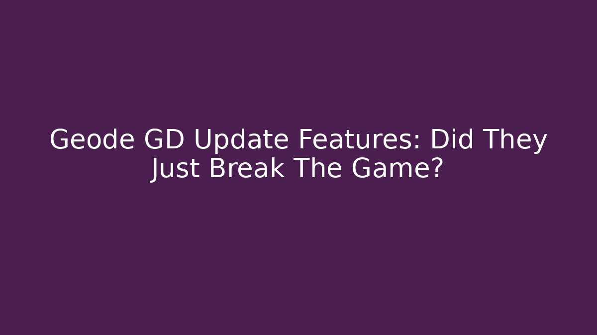 Geode GD Update Features: Did They Just Break The Game?
