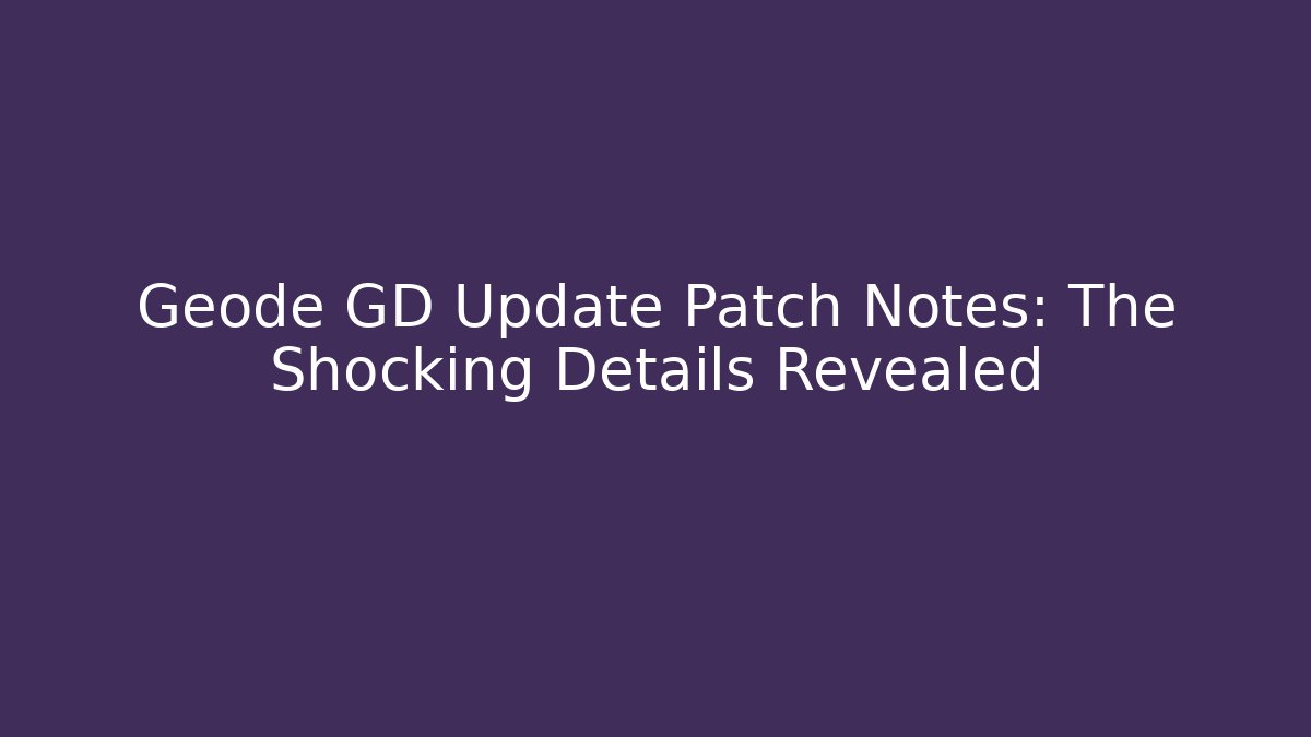 Geode GD Update Patch Notes: The Shocking Details Revealed
