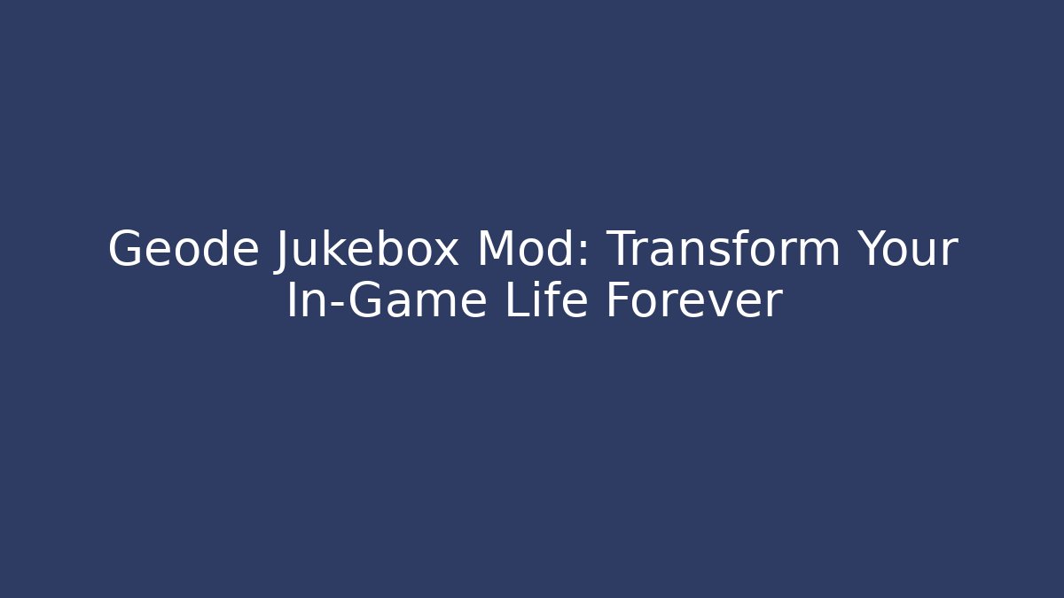 Geode Jukebox Mod: Transform Your In-Game Life Forever