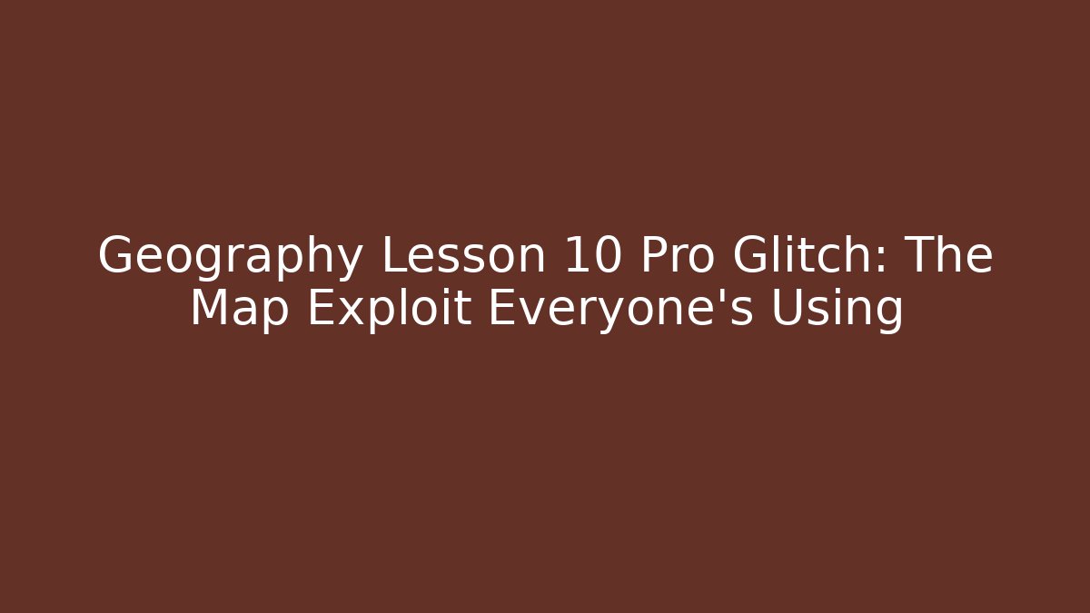 Geography Lesson 10 Pro Glitch: The Map Exploit Everyone's Using - Critter Realm