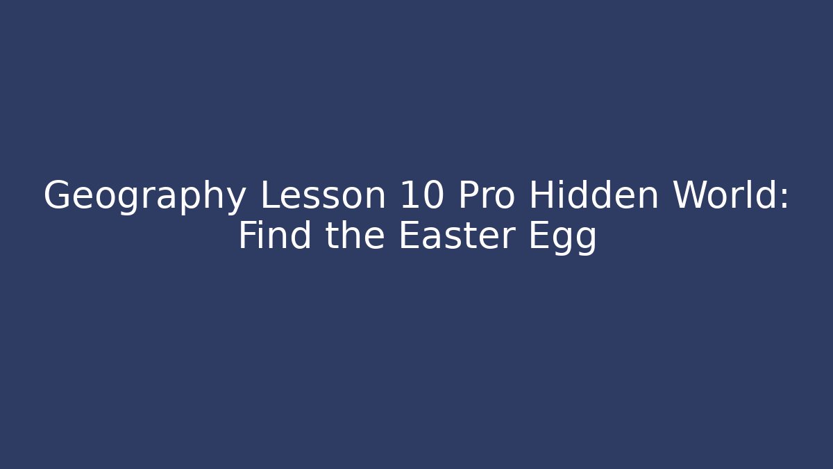 Geography Lesson 10 Pro Hidden World: Find the Easter Egg