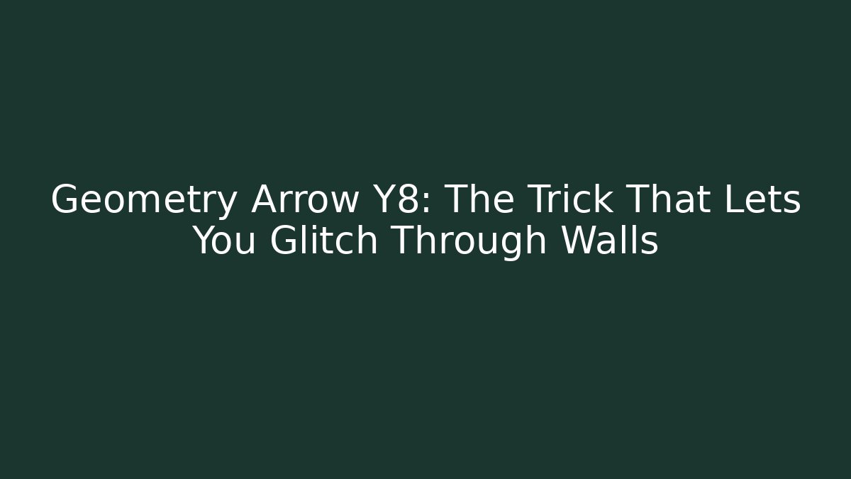 Geometry Arrow Y8: The Trick That Lets You Glitch Through Walls