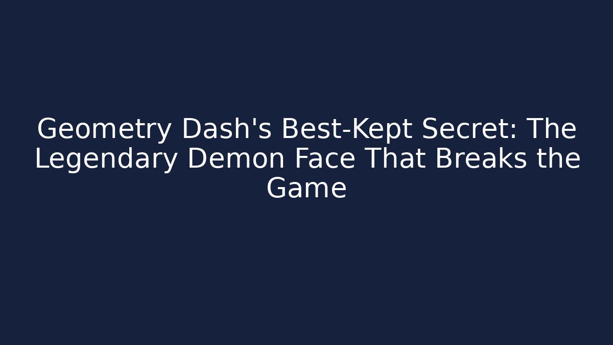 Geometry Dash's Best-Kept Secret: The Legendary Demon Face That Breaks the Game