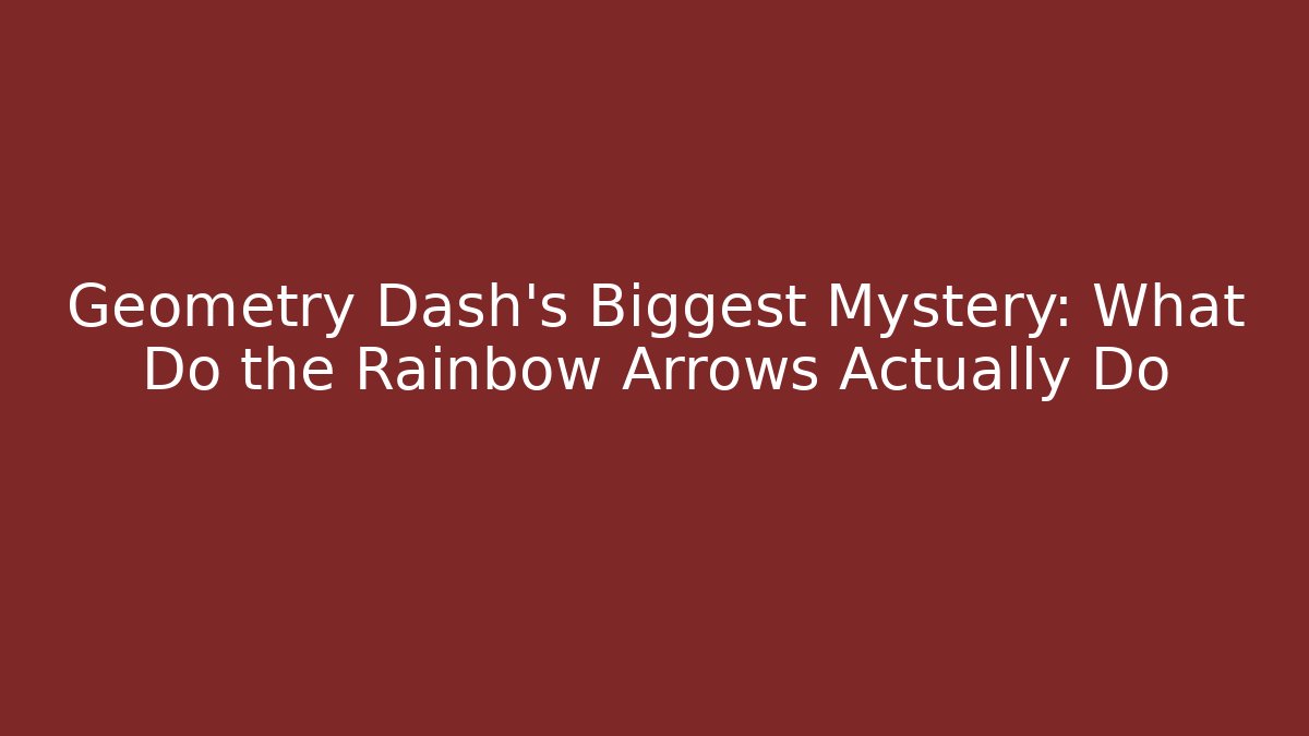Geometry Dash's Biggest Mystery: What Do the Rainbow Arrows Actually Do
