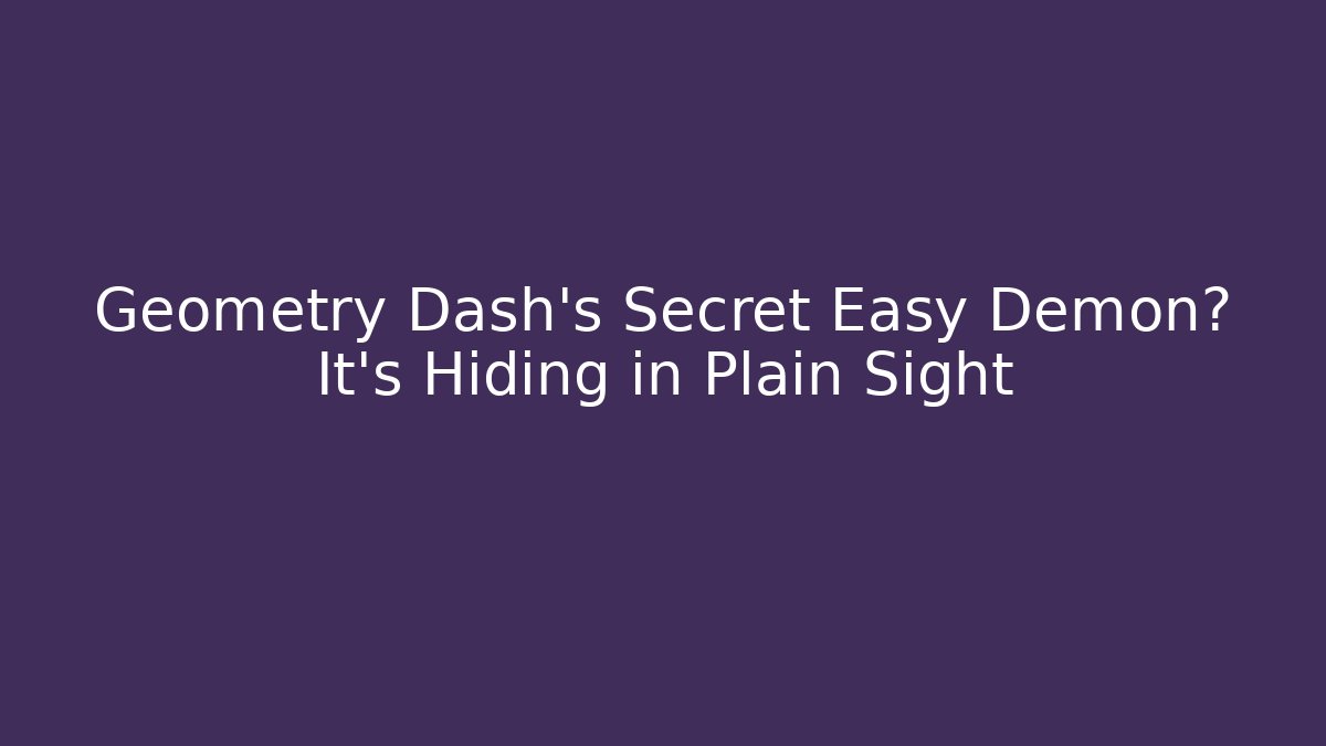 Geometry Dash's Secret Easy Demon? It's Hiding in Plain Sight