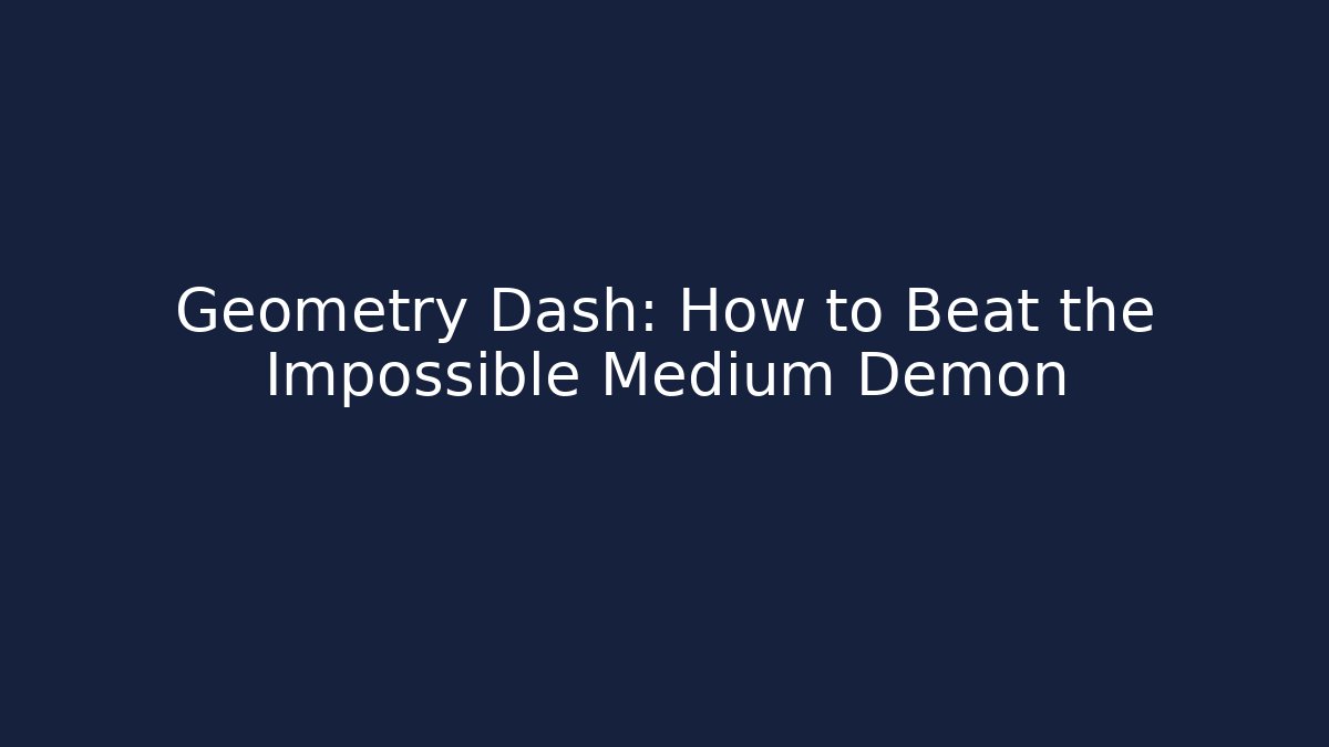 Geometry Dash: How to Beat the Impossible Medium Demon