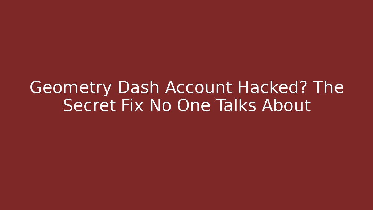 Geometry Dash Account Hacked? The Secret Fix No One Talks About - Critter Realm