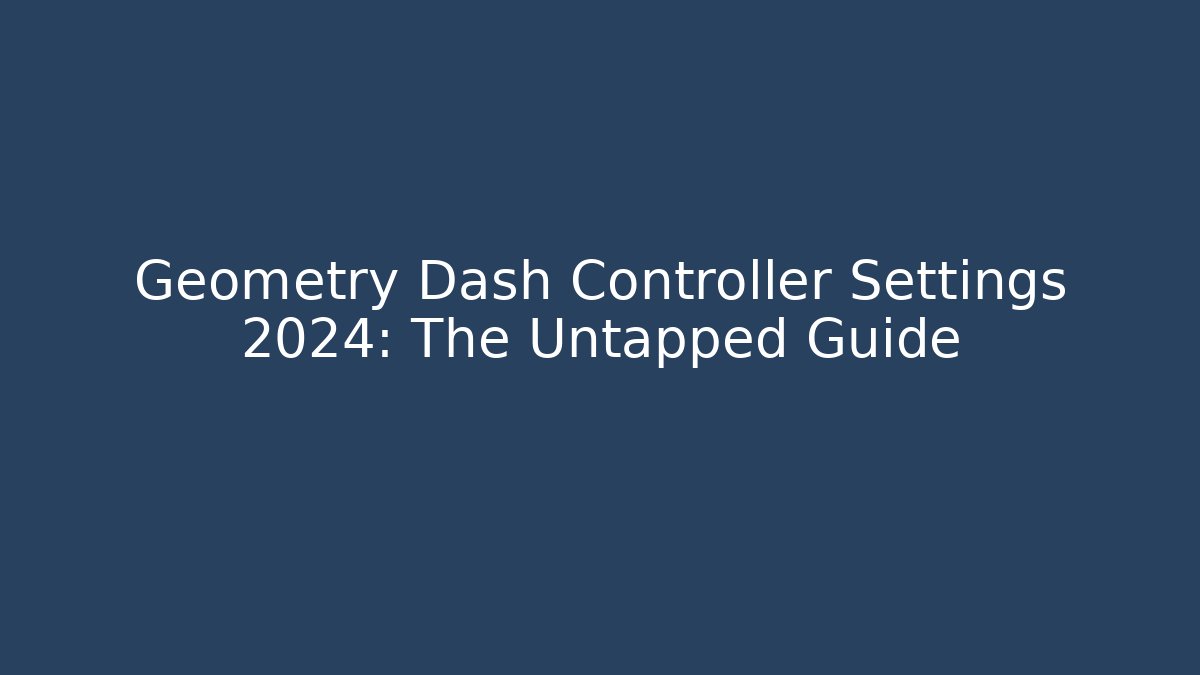 Geometry Dash Controller Settings 2024: The Untapped Guide