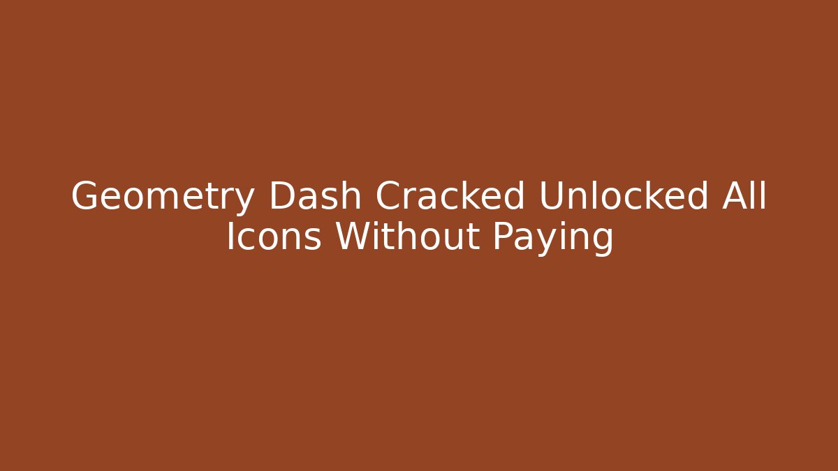 Geometry Dash Cracked Unlocked All Icons Without Paying