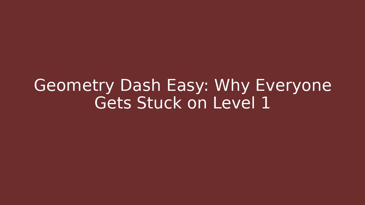 Geometry Dash Easy: Why Everyone Gets Stuck on Level 1 - Critter Realm