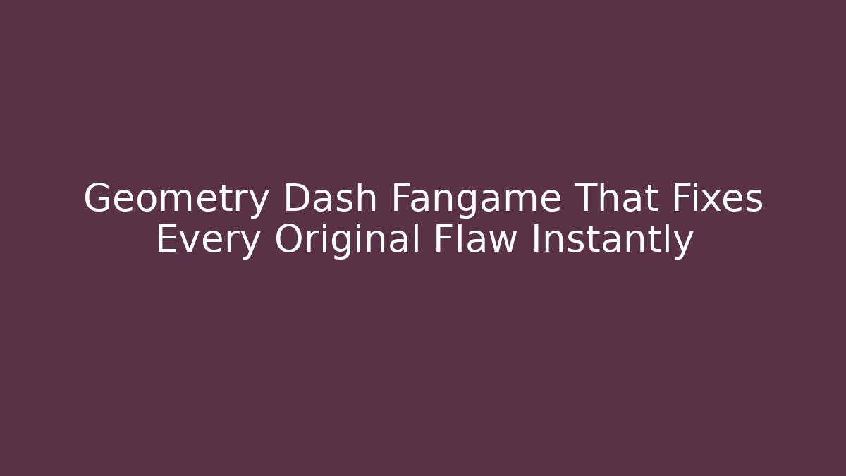 Geometry Dash Fangame That Fixes Every Original Flaw Instantly