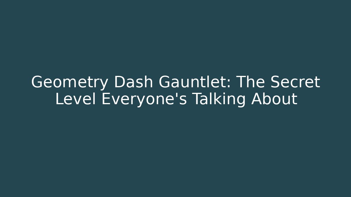 Geometry Dash Gauntlet: The Secret Level Everyone's Talking About