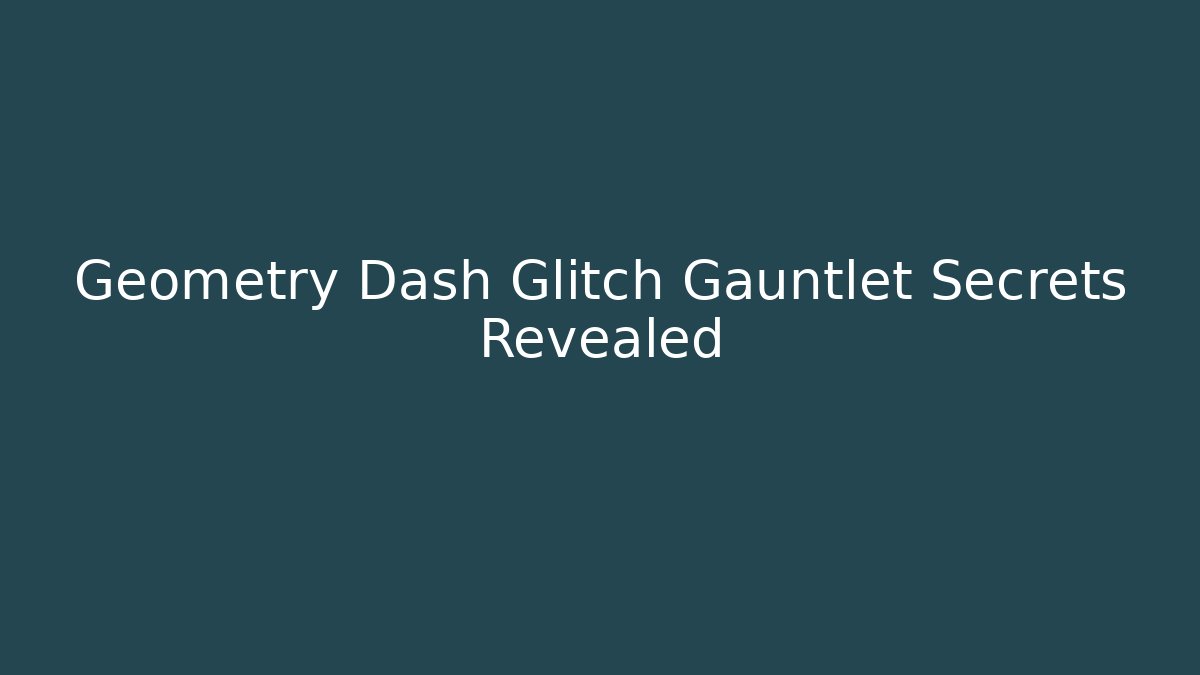 Geometry Dash Glitch Gauntlet Secrets Revealed