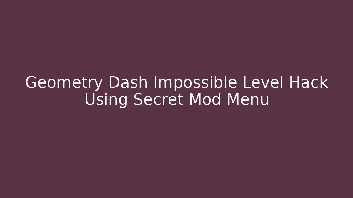 Geometry Dash Impossible Level Hack Using Secret Mod Menu