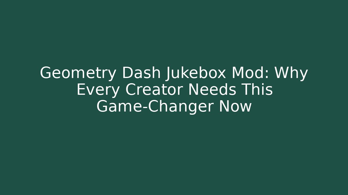 Geometry Dash Jukebox Mod: Why Every Creator Needs This Game-Changer Now
