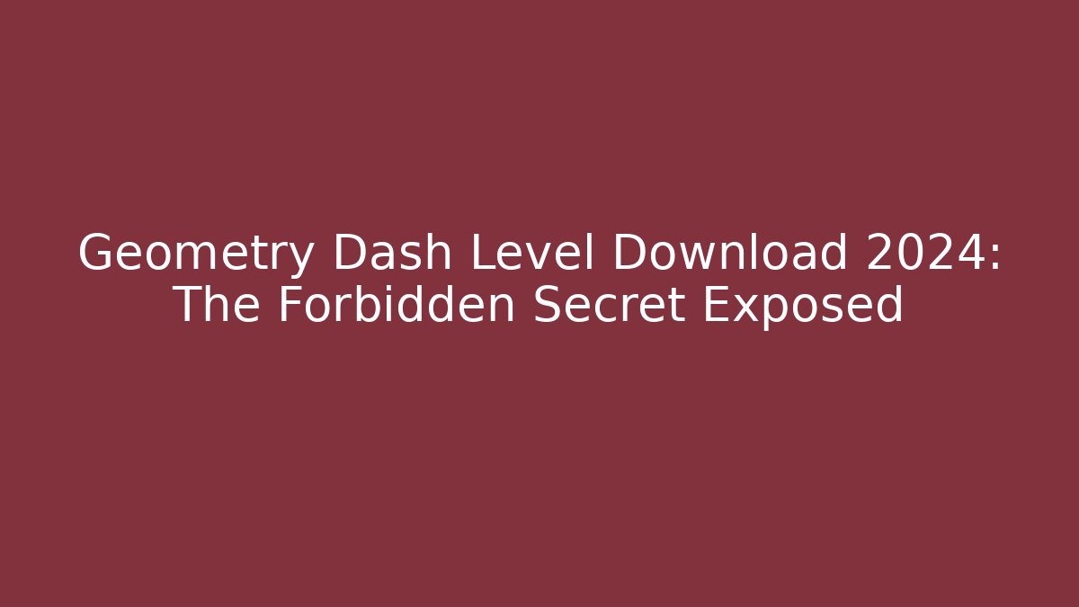 Geometry Dash Level Download 2024: The Forbidden Secret Exposed - Critter Realm