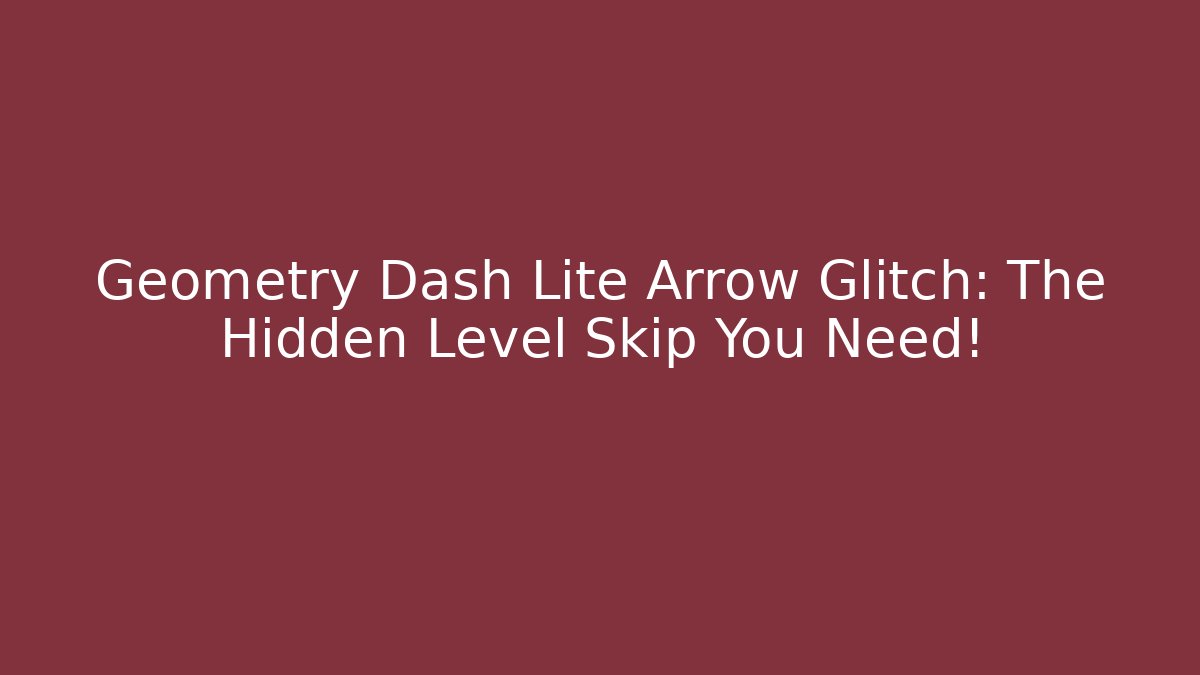 Geometry Dash Lite Arrow Glitch: The Hidden Level Skip You Need! - Critter Realm
