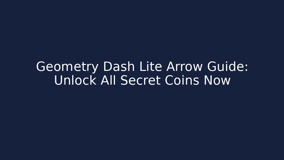 Geometry Dash Lite Arrow Guide: Unlock All Secret Coins Now
