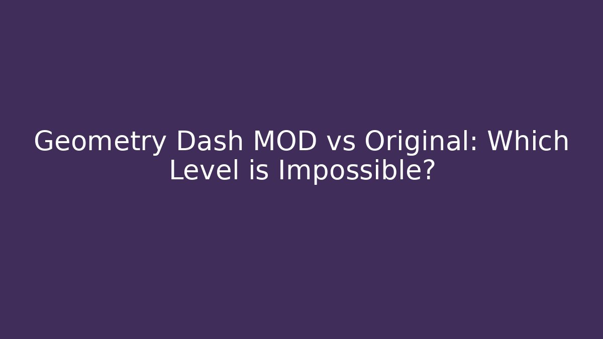 Geometry Dash MOD vs Original: Which Level is Impossible?