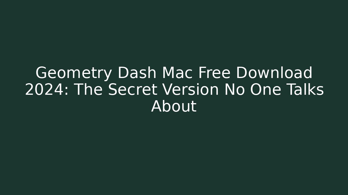 Geometry Dash Mac Free Download 2024: The Secret Version No One Talks About