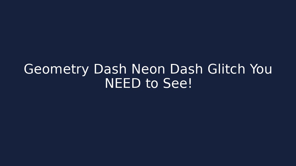 Geometry Dash Neon Dash Glitch You NEED to See! - Critter Realm