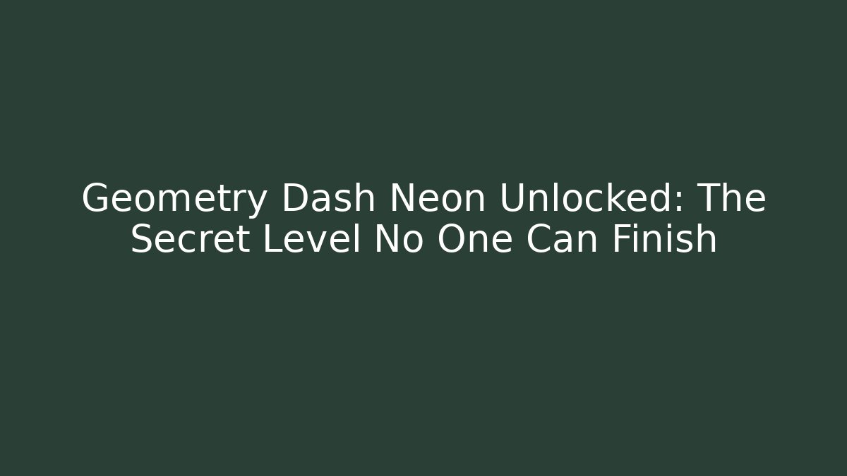 Geometry Dash Neon Unlocked: The Secret Level No One Can Finish