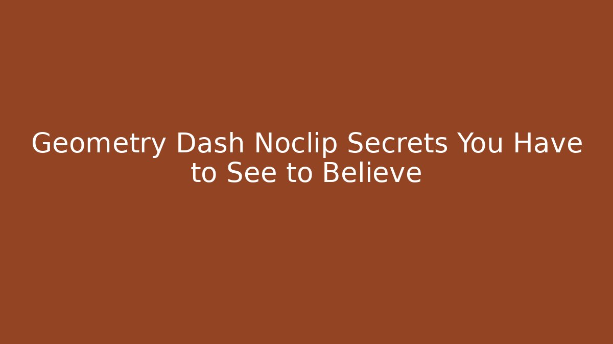Geometry Dash Noclip Secrets You Have to See to Believe - Critter Realm