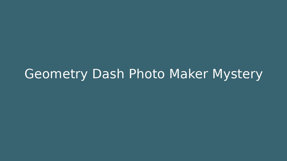 Geometry Dash Photo Maker Mystery