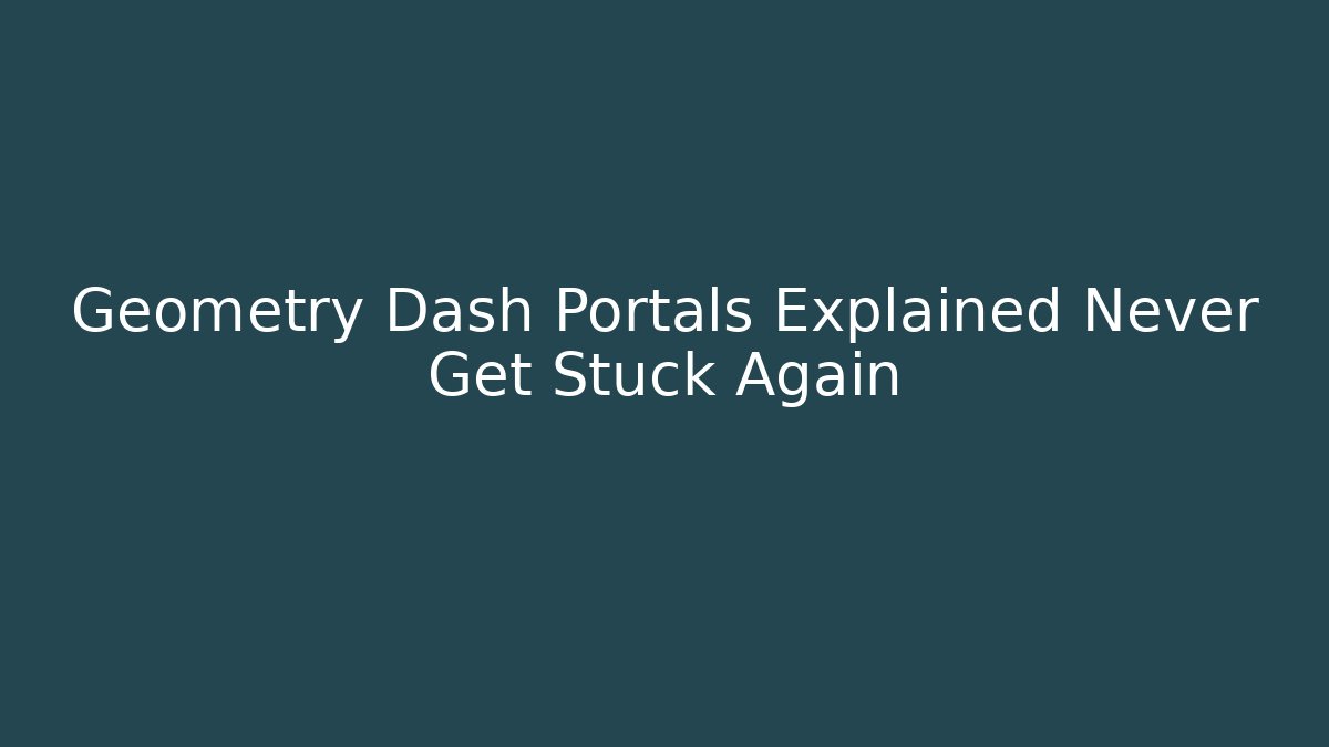 Geometry Dash Portals Explained Never Get Stuck Again
