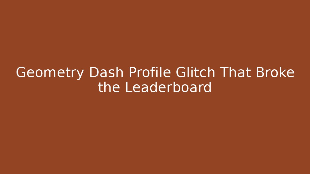 Geometry Dash Profile Glitch That Broke the Leaderboard
