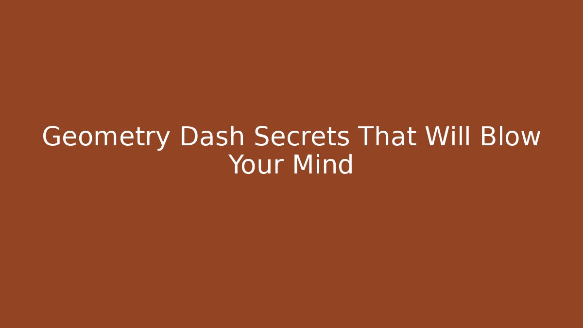Geometry Dash Secrets That Will Blow Your Mind