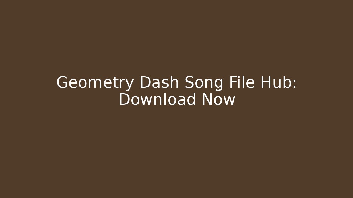 Geometry Dash Song File Hub: Download Now