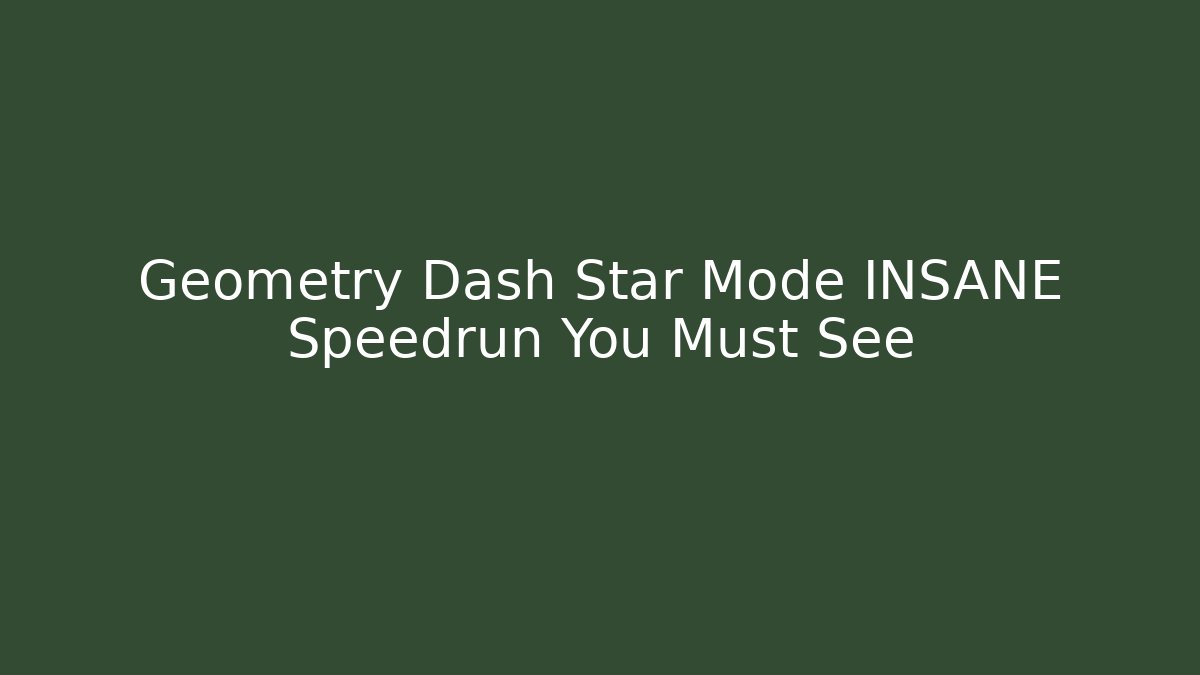 Geometry Dash Star Mode INSANE Speedrun You Must See